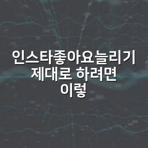인스타좋아요늘리기 제대로 하려면 이렇게 운영하면 됩니다 - 요약