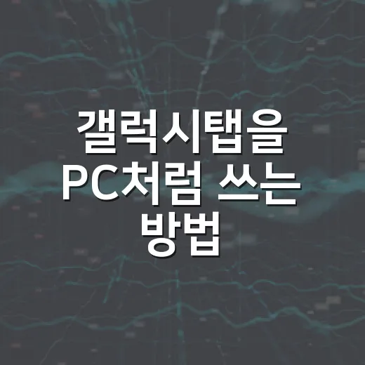 갤럭시탭을 PC처럼 쓰는 방법, 처음 세팅은 이렇게 하면 됩니다 - 요약