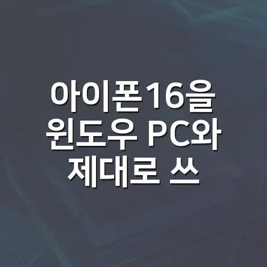 아이폰16을 윈도우 PC와 제대로 쓰는 방법 - 요약