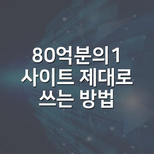 80억분의1 사이트 제대로 쓰는 방법, 접속 안 될 때 점검 순서까지 - 요약