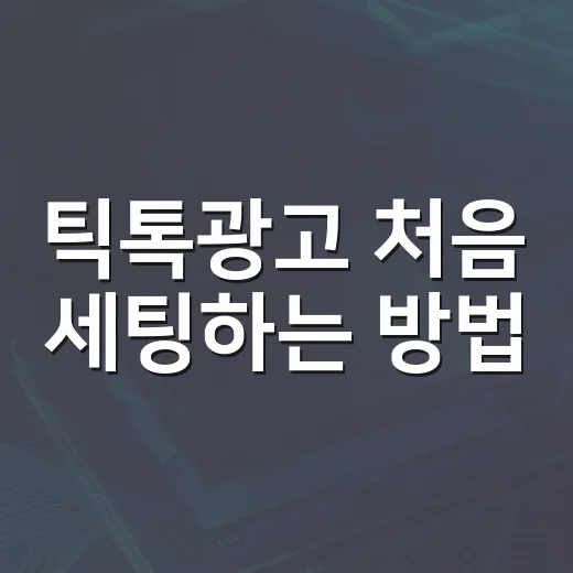 틱톡광고 처음 세팅하는 방법, 예산 태우기 전에 봐야 할 체크 순서 - 요약