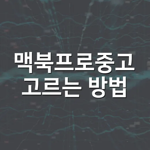 맥북프로중고 고르는 방법, 초보자도 실수 줄이려면 이렇게 보세요 - 요약