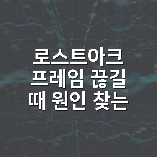 로스트아크 프레임 끊길 때 원인 찾는 방법 - 요약