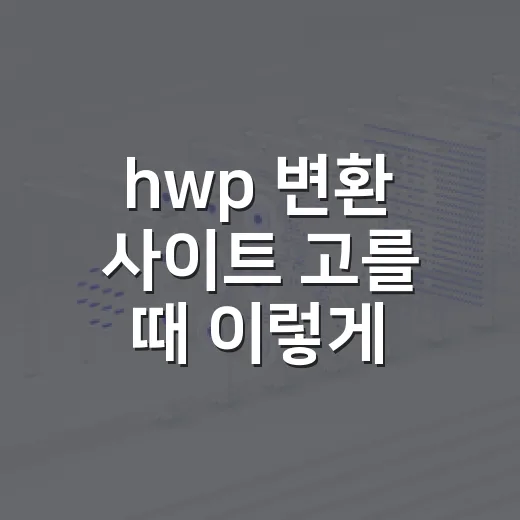 hwp 변환 사이트 고를 때 이렇게 하세요 - 요약