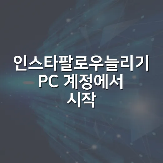 인스타팔로우늘리기 PC 계정에서 시작하는 방법 - 요약