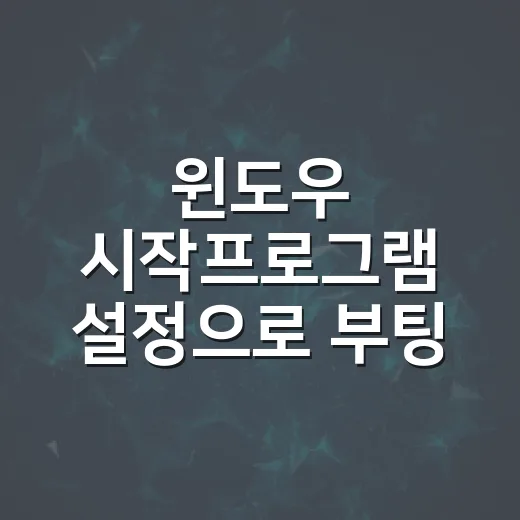 윈도우 시작프로그램 설정으로 부팅 부담 줄이는 방법 - 요약
