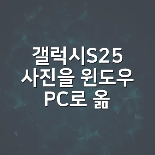 갤럭시S25 사진을 윈도우 PC로 옮기는 방법 - 요약