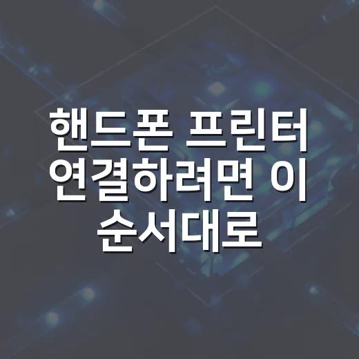 핸드폰 프린터 연결하려면 이 순서대로 확인하세요 - 요약