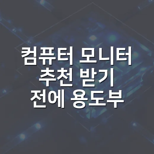 컴퓨터 모니터 추천 받기 전에 용도부터 고르는 방법 - 요약