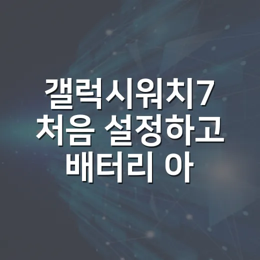 갤럭시워치7 처음 설정하고 배터리 아끼는 방법 - 요약