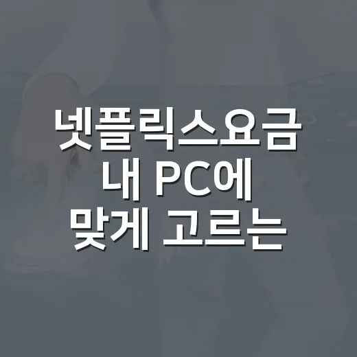 넷플릭스요금 내 PC에 맞게 고르는 방법 - 요약
