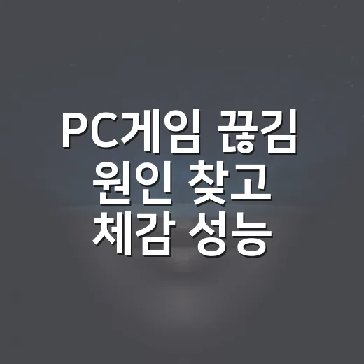 PC게임 끊김 원인 찾고 체감 성능 높이는 방법 - 요약