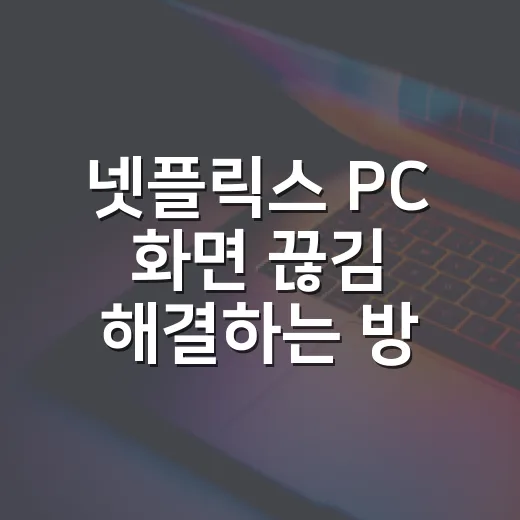 넷플릭스 PC 화면 끊김 해결하는 방법 - 요약