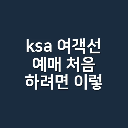ksa 여객선 예매 처음 하려면 이렇게 잡으면 덜 헤맵니다 - 요약