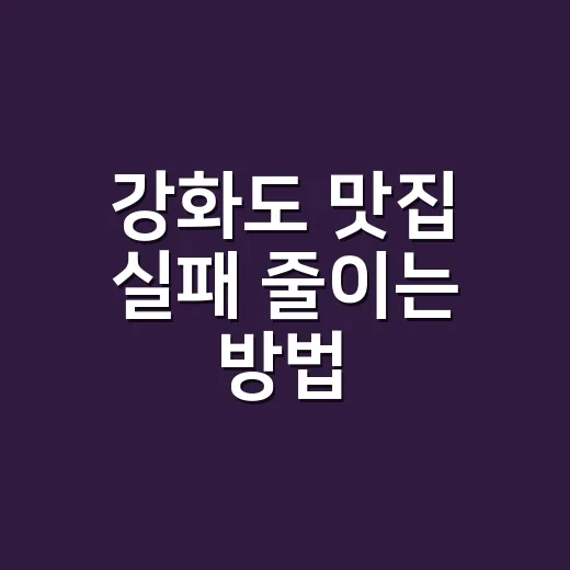 강화도 맛집 실패 줄이는 방법, 동선 따라 먹으면 이렇게 고르면 됩니다 - 요약