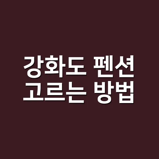 강화도 펜션 고르는 방법, 차 없이 가도 덜 고생하려면 이렇게 - 요약