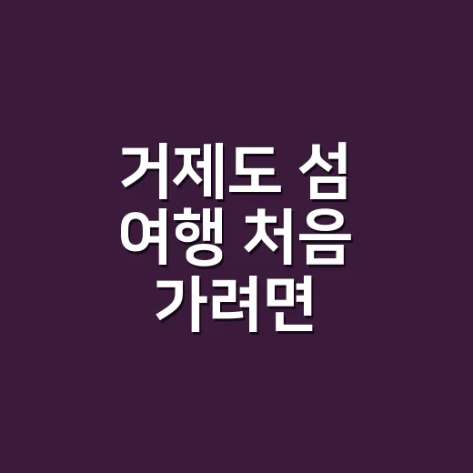 거제도 섬 여행 처음 가려면 배편부터 잡는 방법 - 요약