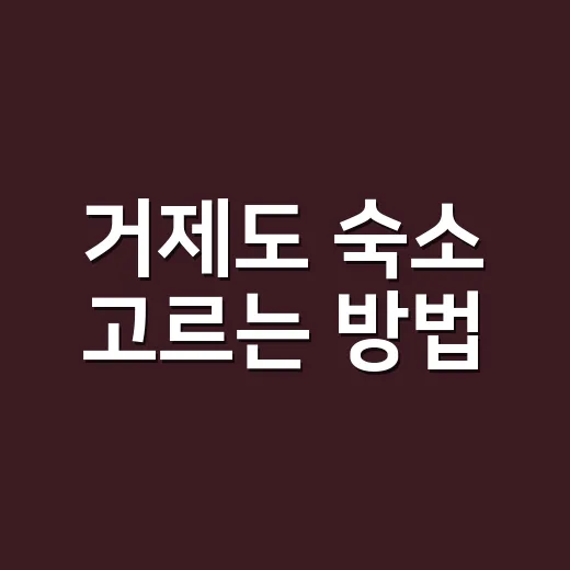 거제도 숙소 고르는 방법, 배 타는 일정까지 생각하면 이렇게 잡으면 됩니다 - 요약