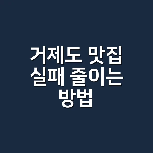 거제도 맛집 실패 줄이는 방법, 동선부터 잡고 먹으면 이렇게 편합니다 - 요약