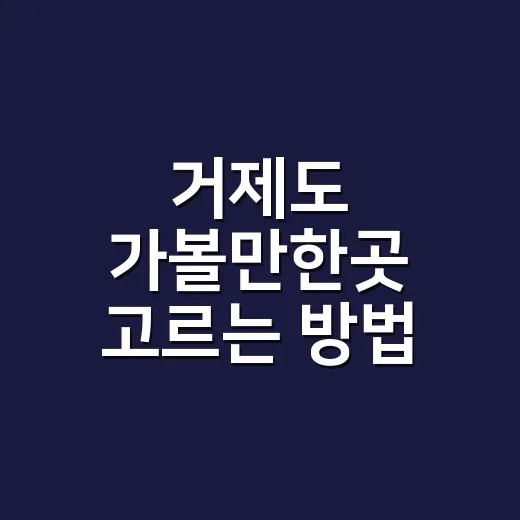 거제도 가볼만한곳 고르는 방법, 배편부터 잡으면 동선이 덜 꼬입니다 - 요약