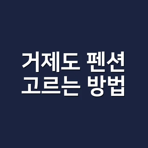 거제도 펜션 고르는 방법, 배 타는 섬 일정까지 생각하면 이렇게 잡습니다 - 요약