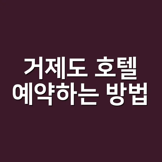 거제도 호텔 예약하는 방법, 배 타는 일정까지 맞추려면 이렇게 잡습니다 - 요약