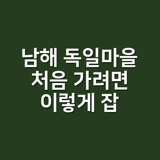 남해 독일마을 처음 가려면 이렇게 잡는 방법 - 요약