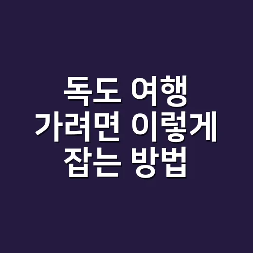 독도 여행 가려면 이렇게 잡는 방법, 배편부터 숙소까지 현실 동선 - 요약
