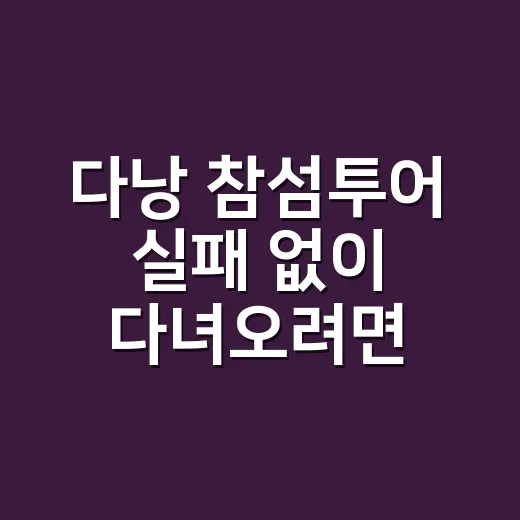 다낭 참섬투어 실패 없이 다녀오려면 이렇게 잡으면 됩니다 - 요약