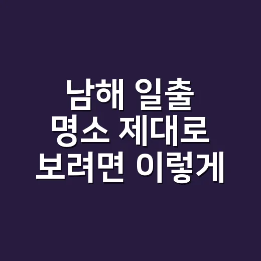 남해 일출 명소 제대로 보려면 이렇게 움직이면 됩니다 - 요약
