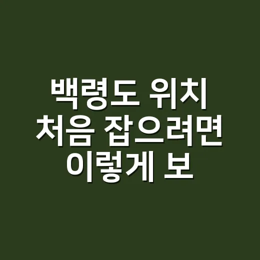 백령도 위치 처음 잡으려면 이렇게 보세요 - 요약