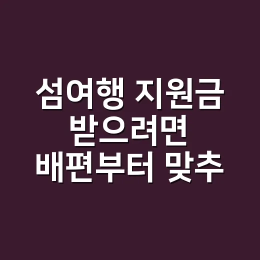 섬여행 지원금 받으려면 배편부터 맞추는 방법 - 요약