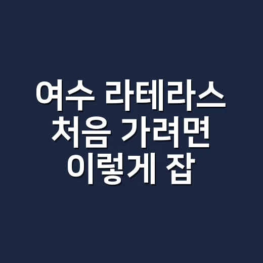 여수 라테라스 처음 가려면 이렇게 잡는 방법 - 요약
