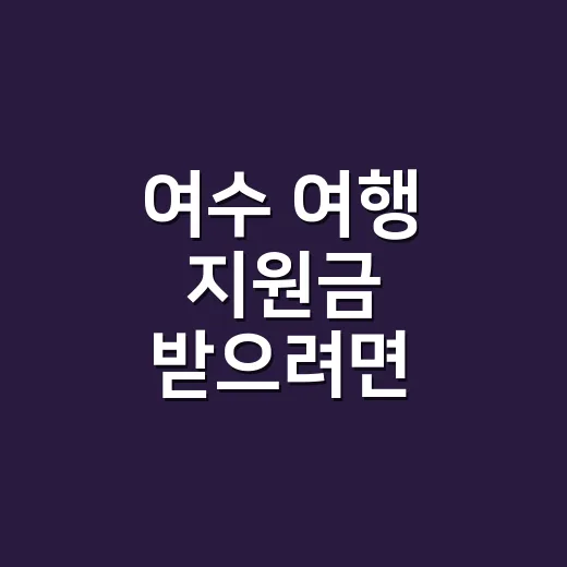 여수 여행 지원금 받으려면 이렇게 움직이면 됩니다 - 요약
