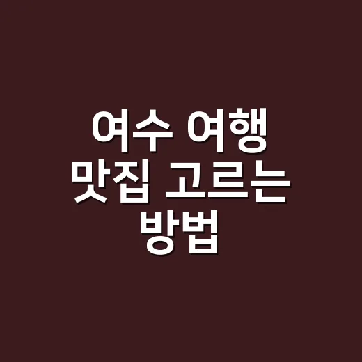 여수 여행 맛집 고르는 방법, 배 시간 맞춰 먹는 동선으로 짜기 - 요약