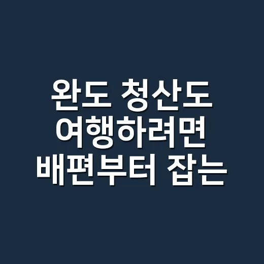 완도 청산도 여행하려면 배편부터 잡는 방법 - 요약
