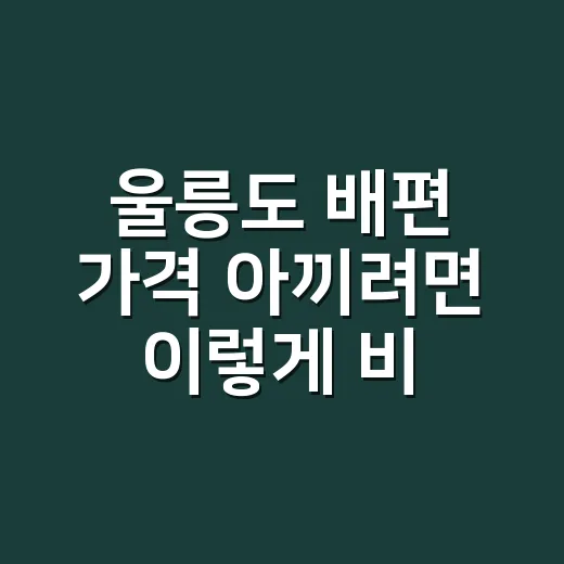 울릉도 배편 가격 아끼려면 이렇게 비교하세요 - 요약
