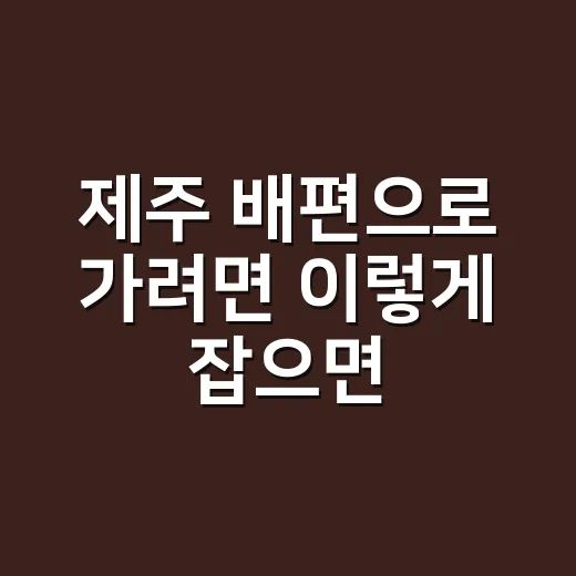 제주 배편으로 가려면 이렇게 잡으면 덜 헤맵니다 - 요약
