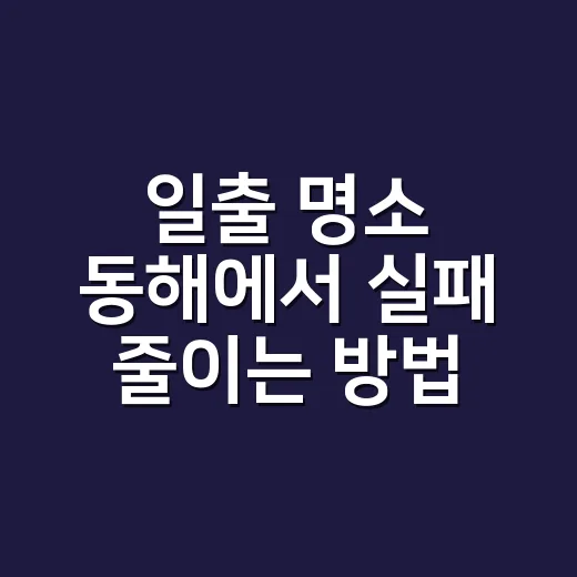 일출 명소 동해에서 실패 줄이는 방법, 초보자는 이렇게 움직이면 됩니다 - 요약