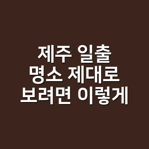 제주 일출 명소 제대로 보려면 이렇게 고르세요 - 요약