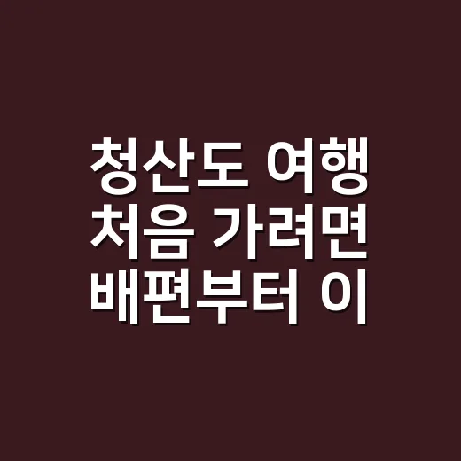 청산도 여행 처음 가려면 배편부터 이렇게 잡으세요 - 요약