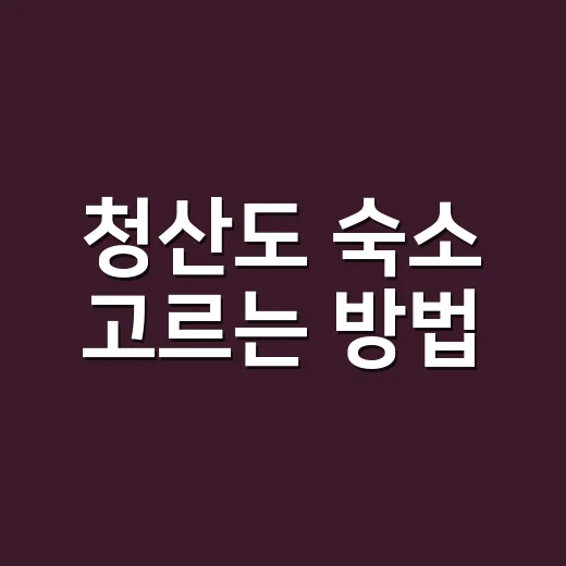 청산도 숙소 고르는 방법, 배 시간부터 잡아야 덜 헤맵니다 - 요약
