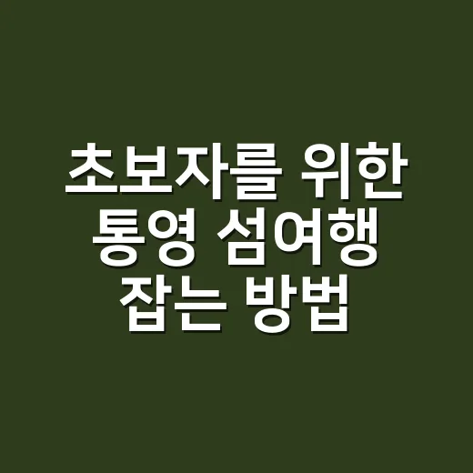초보자를 위한 통영 섬여행 잡는 방법, 배편부터 숙박까지 이렇게 짜면 덜 헤맨다 - 요약