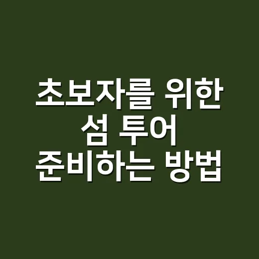 초보자를 위한 섬 투어 준비하는 방법, 배편부터 동선까지 이렇게 잡습니다 - 요약
