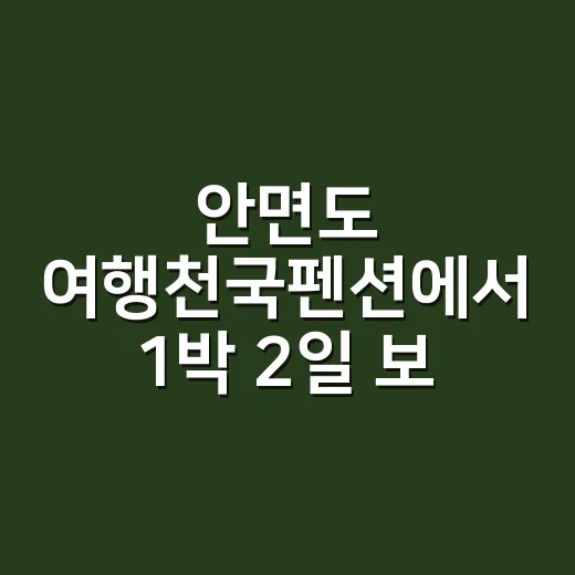 안면도 여행천국펜션에서 1박 2일 보내는 방법 - 요약