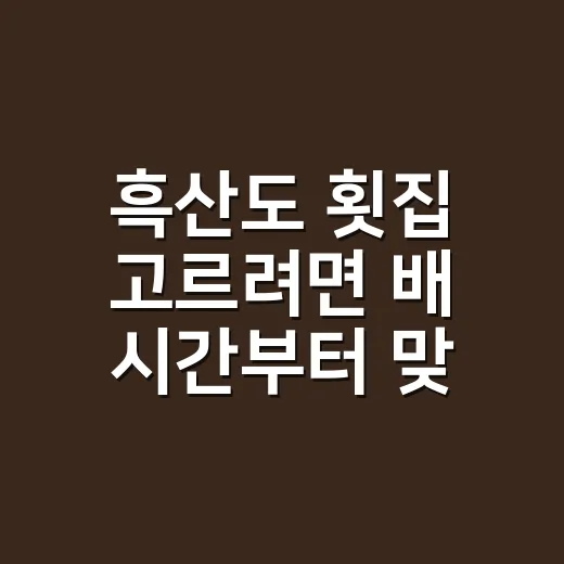 흑산도 횟집 고르려면 배 시간부터 맞추는 방법 - 요약