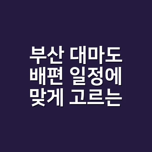 부산 대마도 배편 일정에 맞게 고르는 방법 - 요약