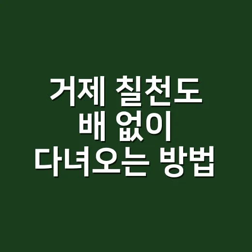 거제 칠천도 배 없이 다녀오는 방법 - 요약