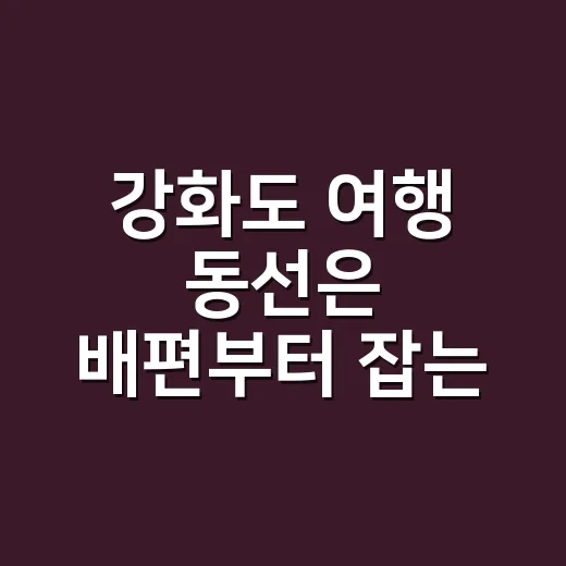 강화도 여행 동선은 배편부터 잡는 방법 - 요약