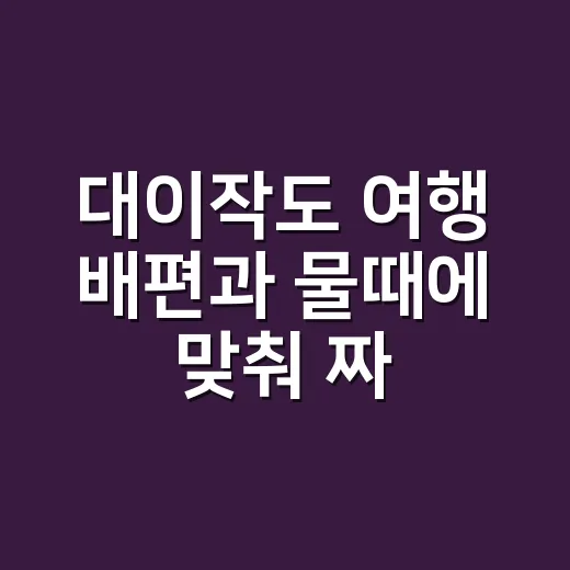 대이작도 여행 배편과 물때에 맞춰 짜는 방법 - 요약
